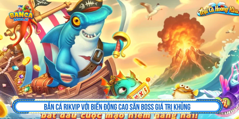 Bắn Cá RIKVIP Với Biến Động Cao Săn Boss Giá Trị Khủng